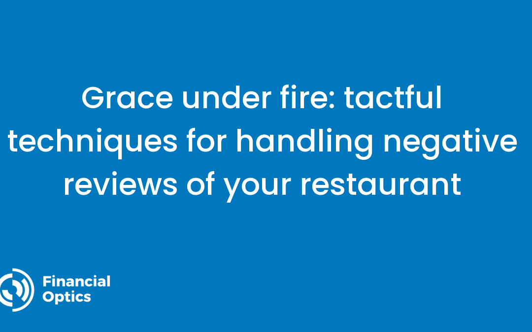 Grace under fire: tactful techniques for handling negative reviews of your restaurant